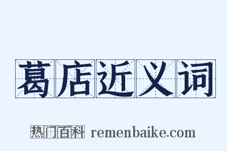 葛店近义词是什么意思的图片